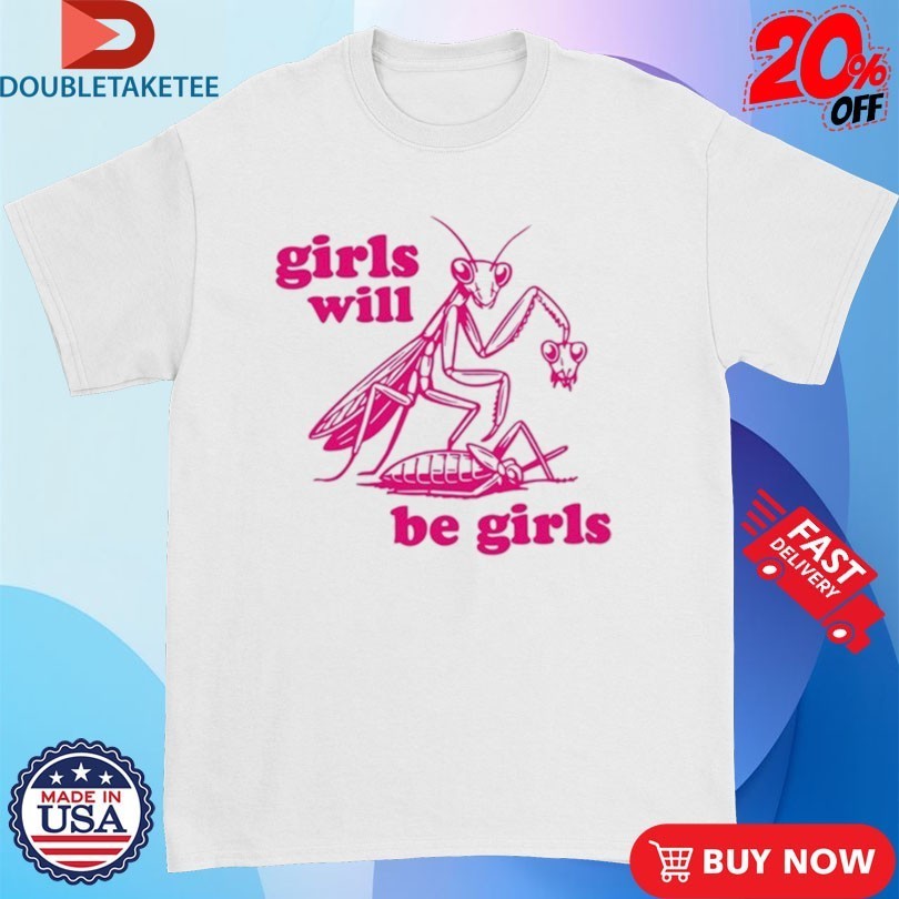 Girls Will Be Girls Mantis Shirts