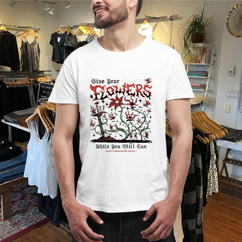 Give Your Flowers While You Still Can Wizard Of Barge Fantasy Brigade Shirts