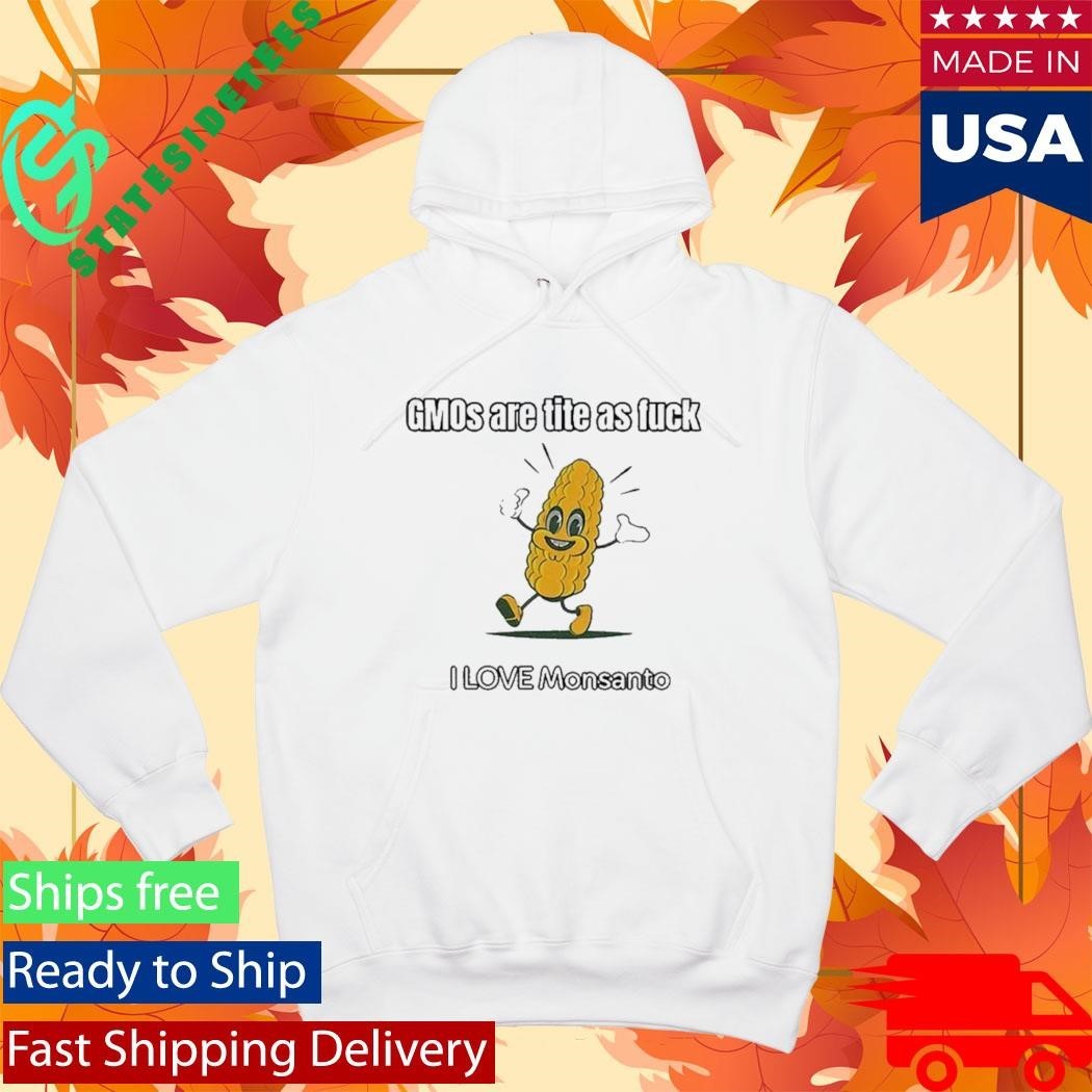 Gmos Are Tite As Fck I Love Monsanto Shirt
