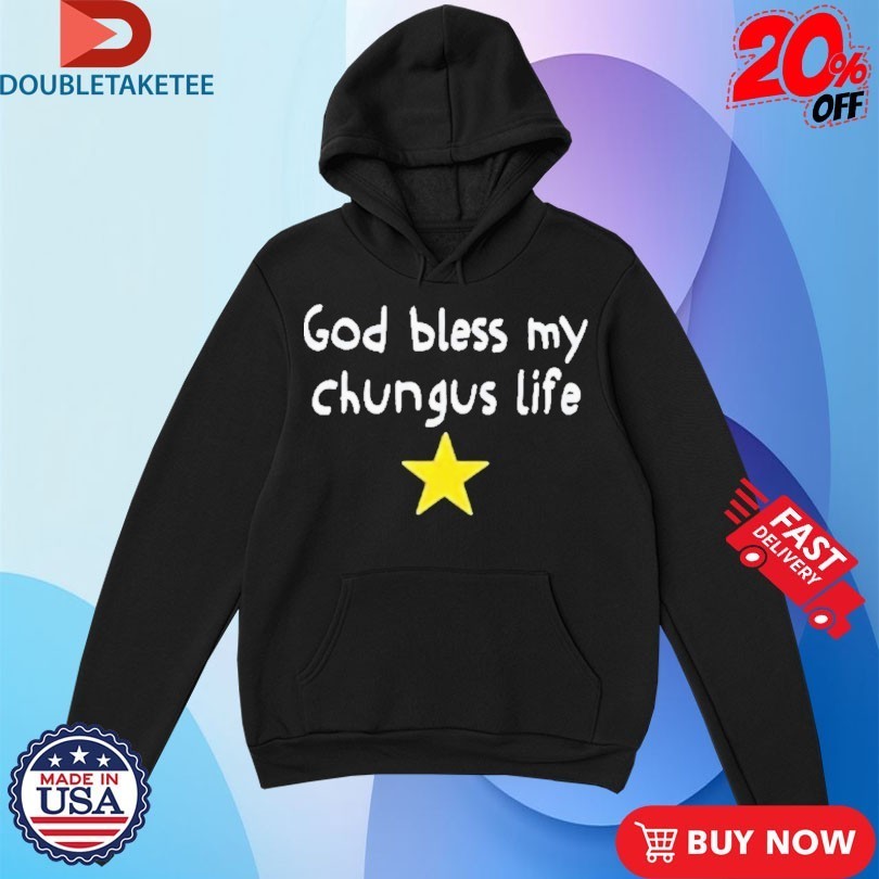 God Bless My Beautiful Chungus Life Star Shirts