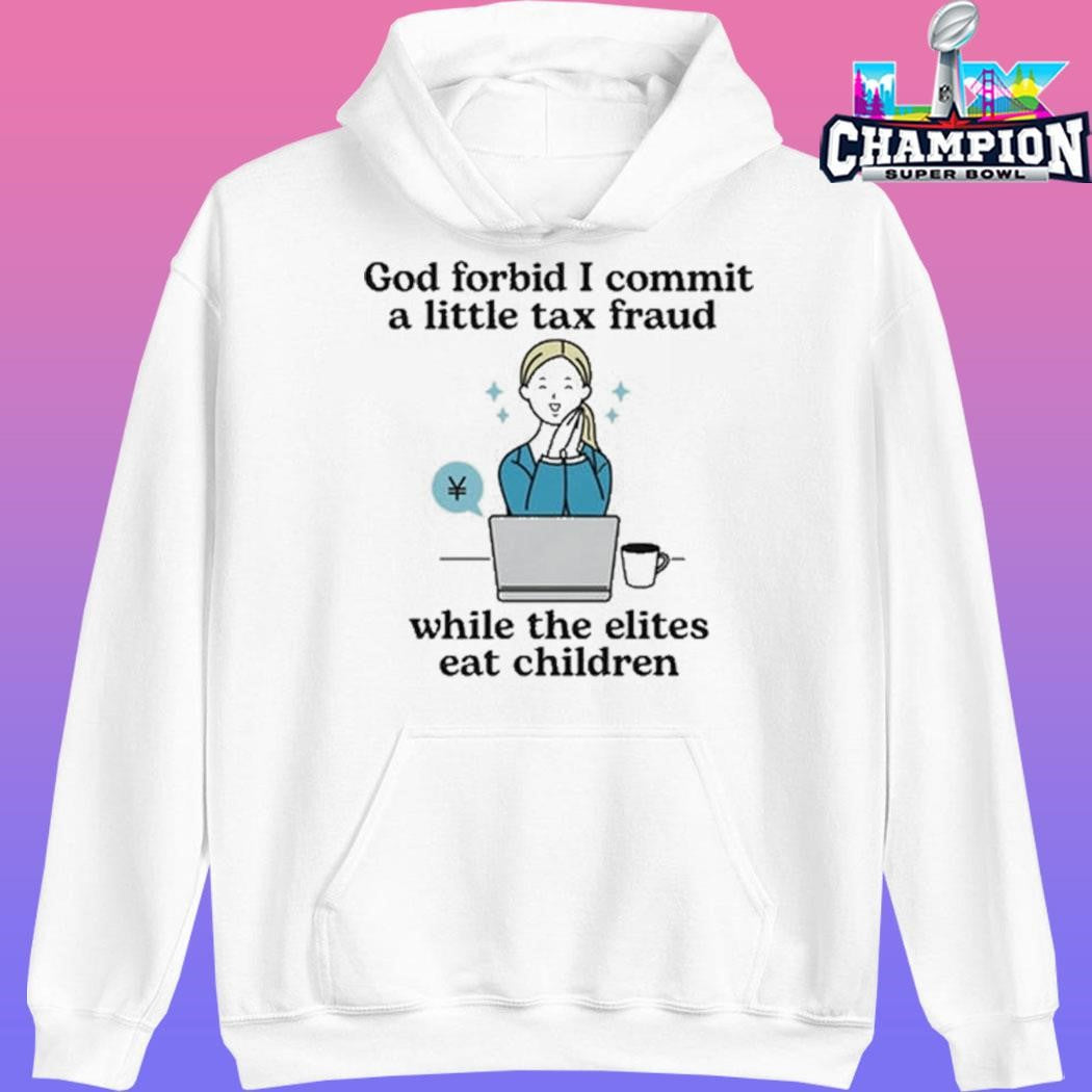 God Forbid I Commit A Little Tax Fraud While The Elites Eat Children Shirt