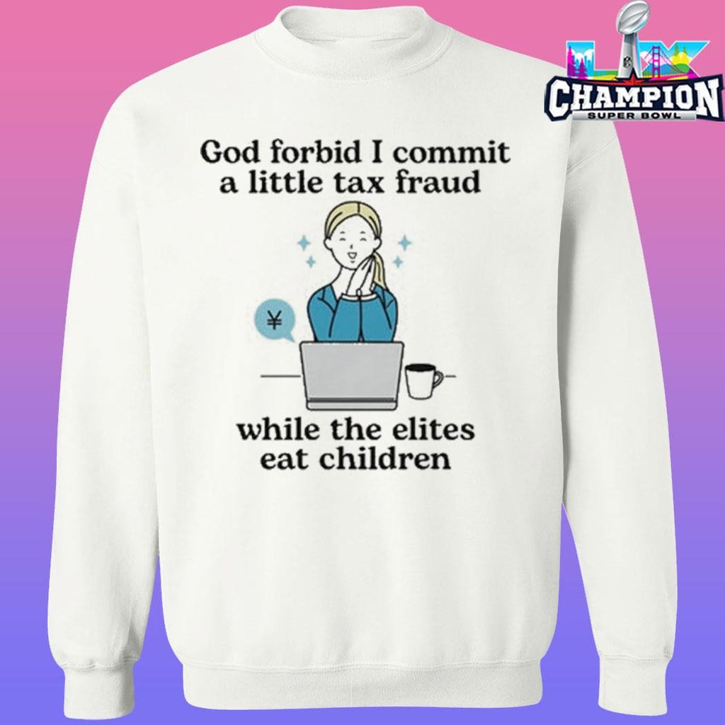 God Forbid I Commit A Little Tax Fraud While The Elites Eat Children Shirt
