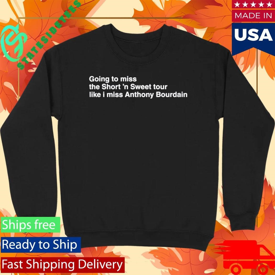 Going To Miss The Short ‘n Sweet Tour Like I Miss Anthony Bourdain Shirt