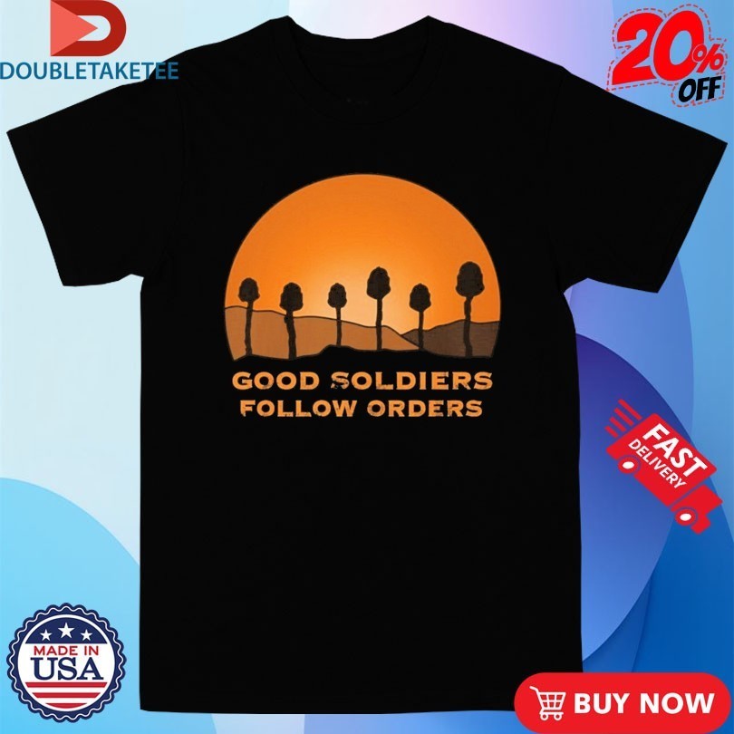 Good Soldiers Follow Orders Shirts