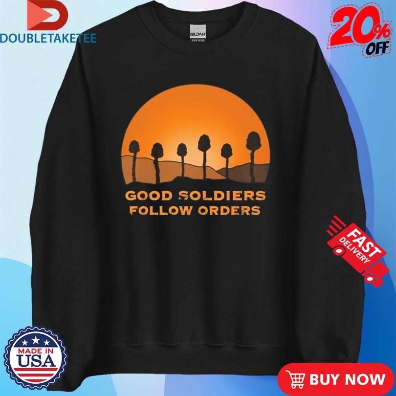 Good Soldiers Follow Orders Shirts