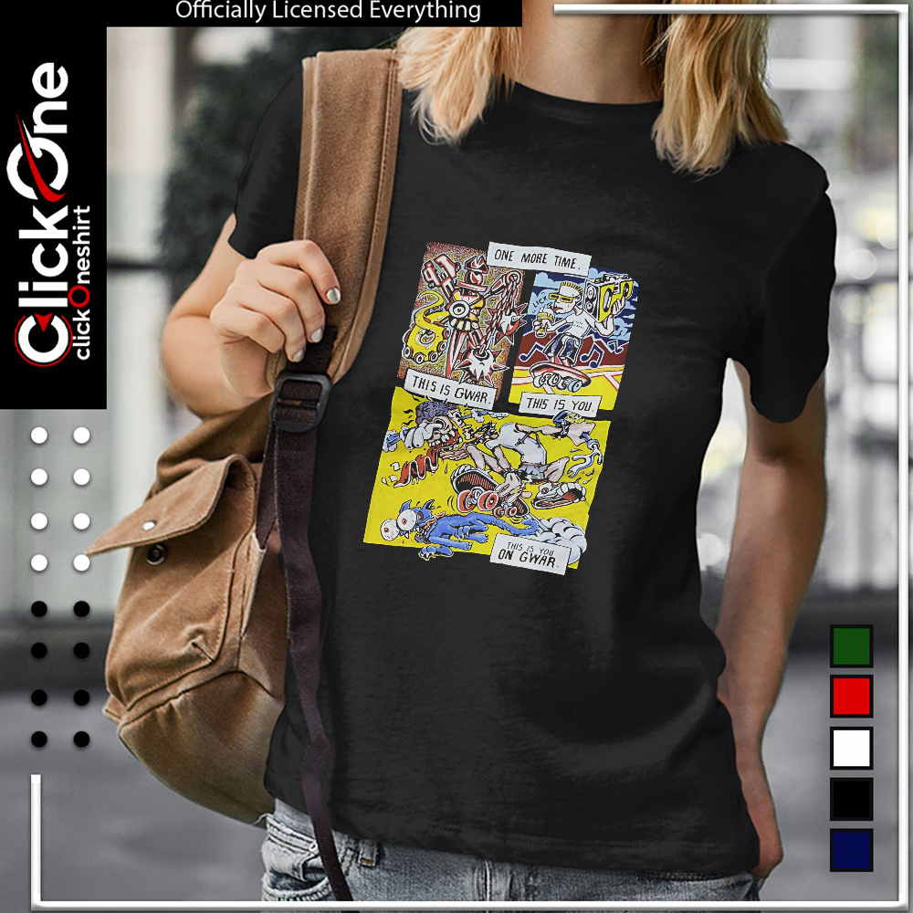 Gwar band one more time this is gwar this is you this is you on gwar shirt