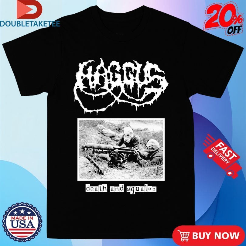 Haggus Death And Squalor Shirts