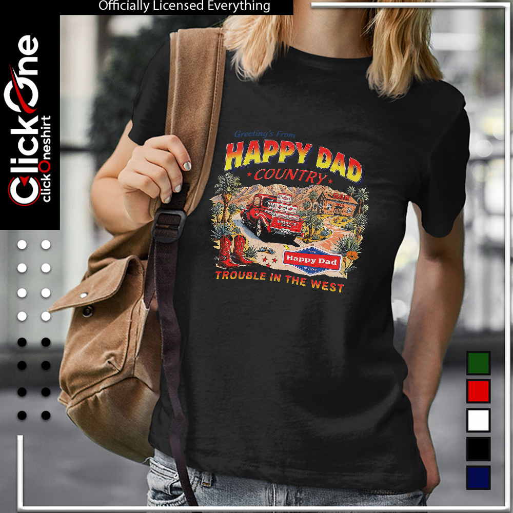 Happy Dad Country Greetings from Happy Dad Trouble in the West shirt