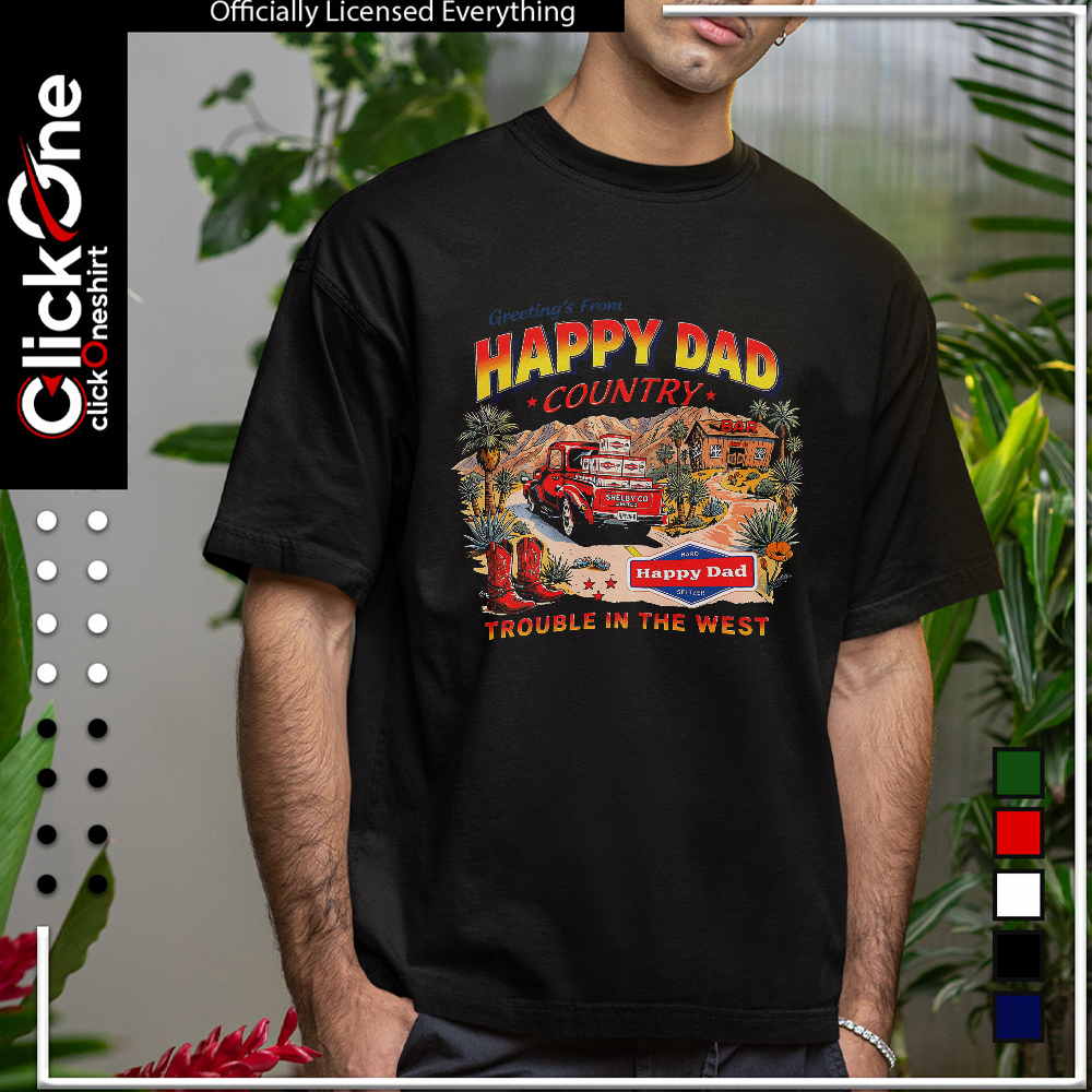 Happy Dad Country Greetings from Happy Dad Trouble in the West shirt