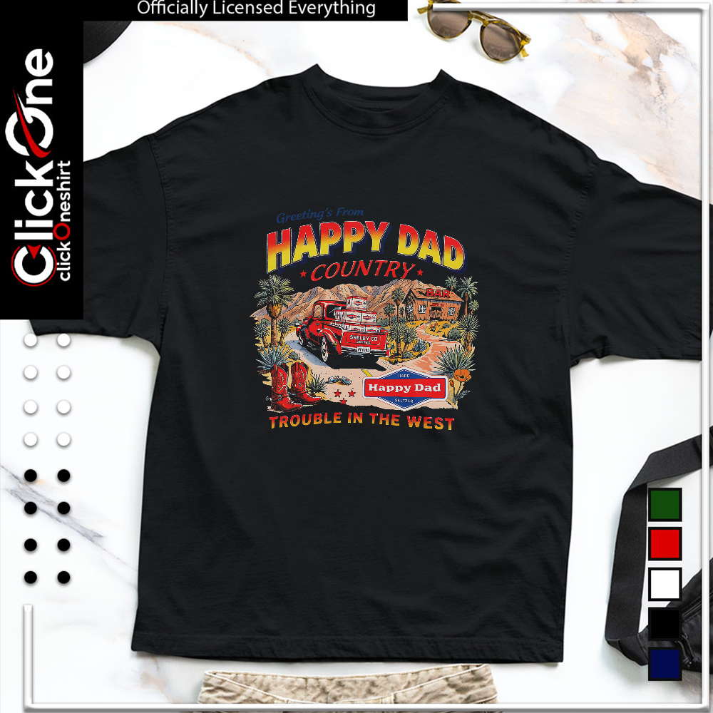 Happy Dad Country Greetings from Happy Dad Trouble in the West shirt