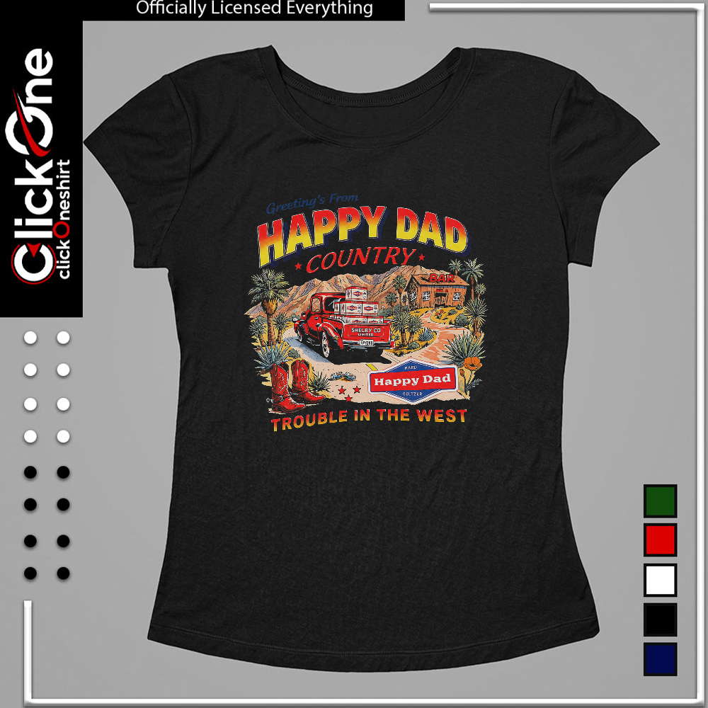 Happy Dad Country Greetings from Happy Dad Trouble in the West shirt