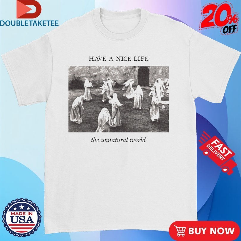 Have A Nice Life The Unnatural World Shirts