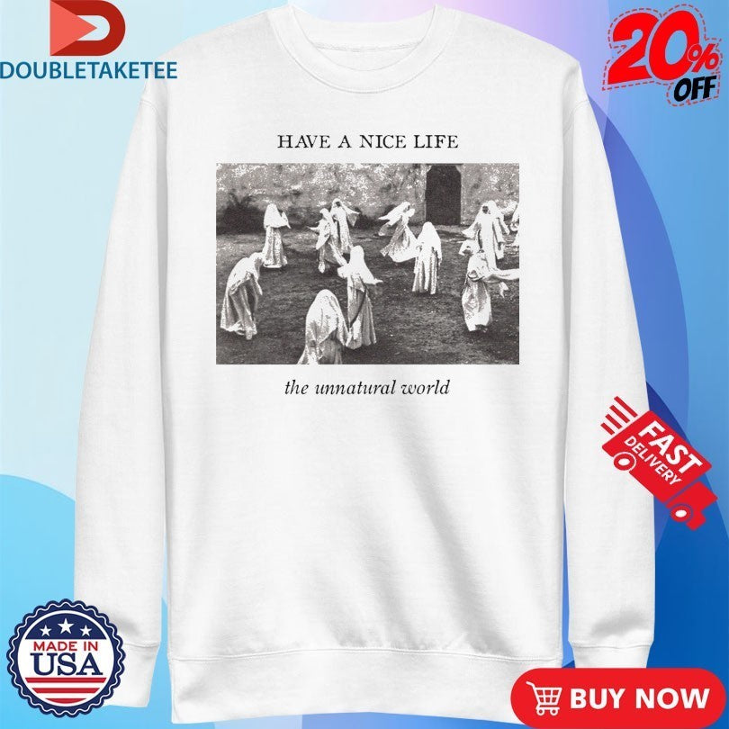 Have A Nice Life The Unnatural World Shirts