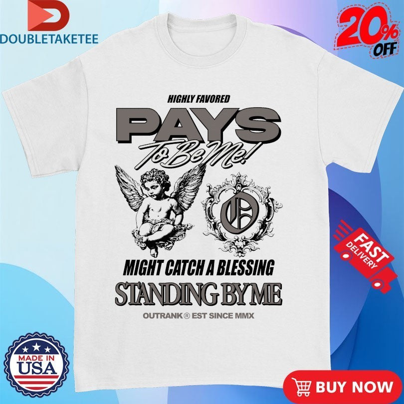 Highly Favored Pays To Be Me Might Catch A Blessing Standing By Me Outrank Shirts