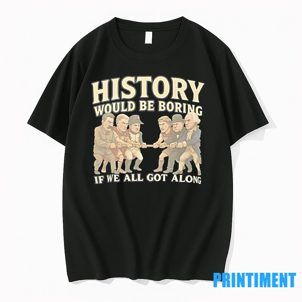 History Would Be Boring If We All Got Along Tshirts Sweater