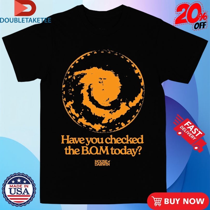 House Of Darwin Have You Checked The Bom Today Shirts
