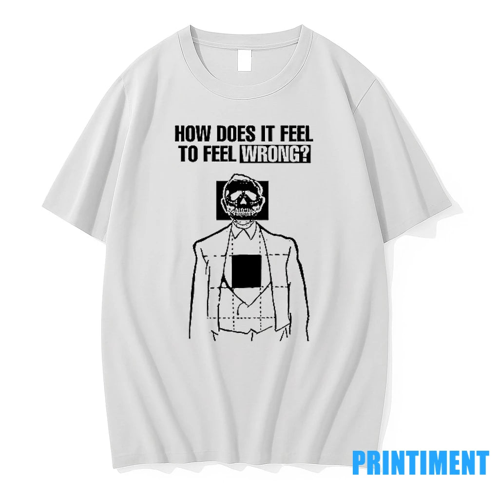 How Does It Feel To Feel Wrong Tshirts Sweater