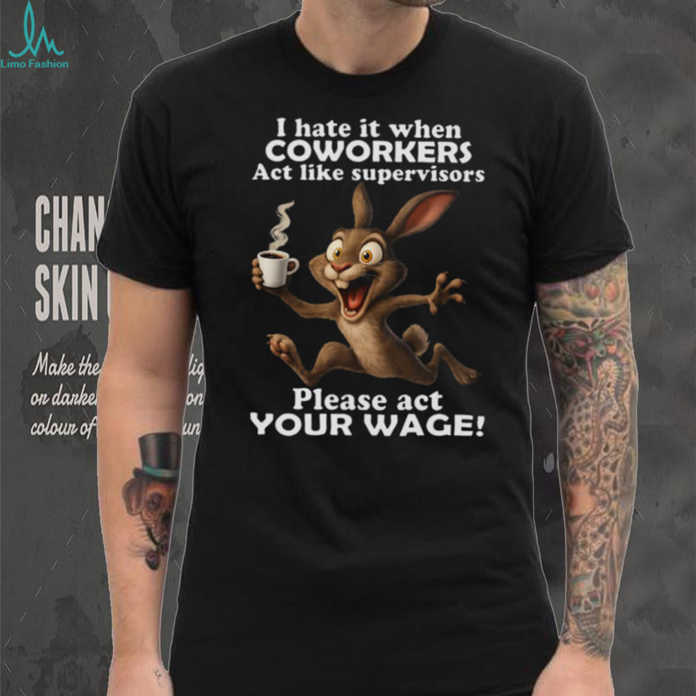 Hyper Rabbit Act Your Wage Coworkers vs Supervisors Tee