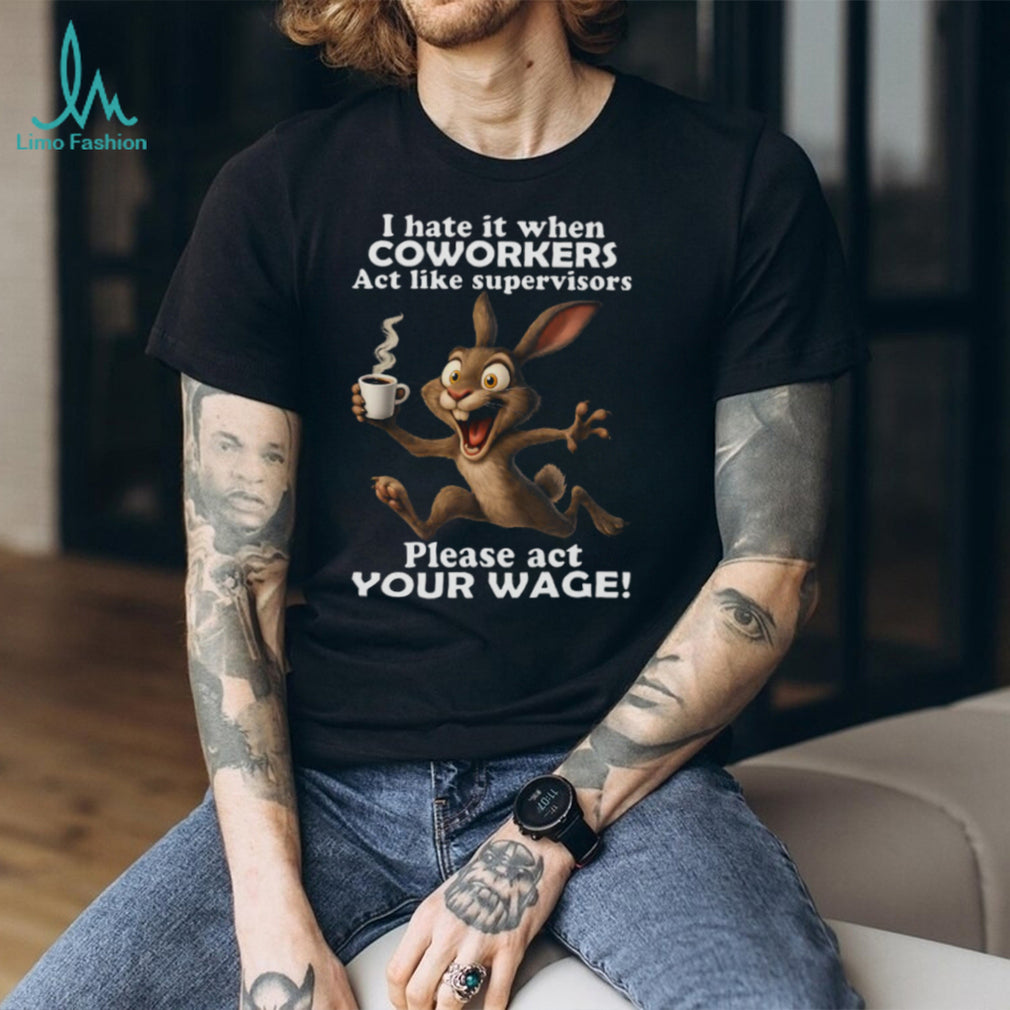 Hyper Rabbit Act Your Wage Coworkers vs Supervisors Tee