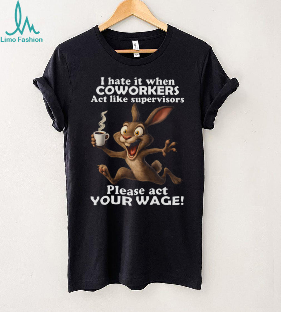 Hyper Rabbit Act Your Wage Coworkers vs Supervisors Tee