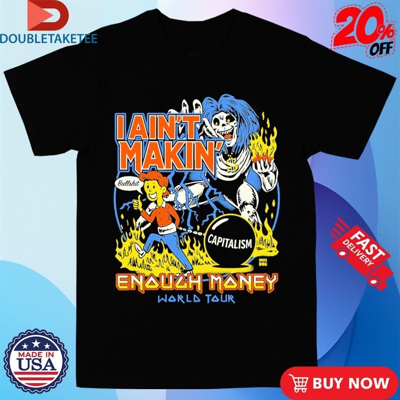 I Ain’t Makin’ Enough Money World Tour Bullshit Capitalism Shirts