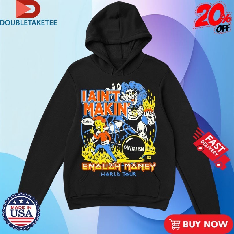 I Ain’t Makin’ Enough Money World Tour Bullshit Capitalism Shirts