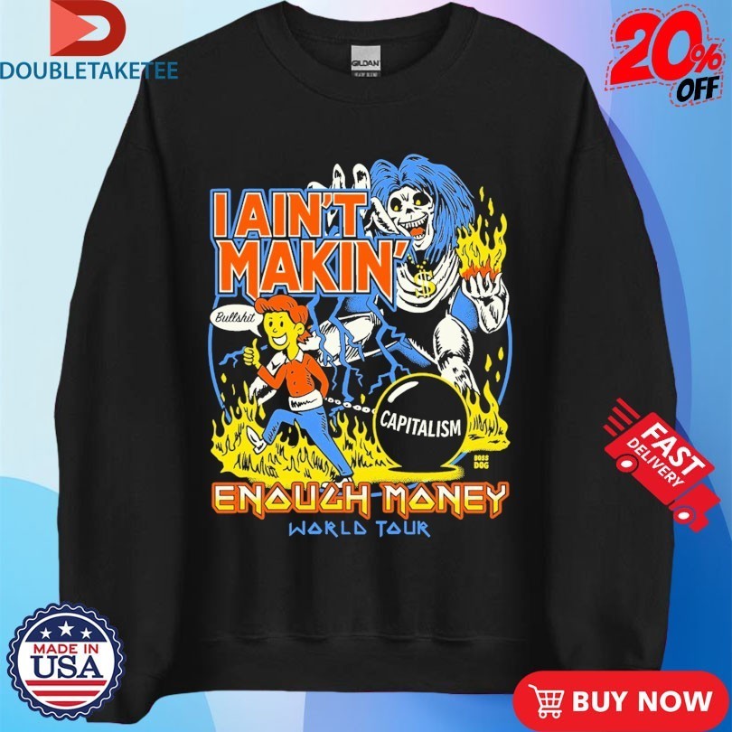 I Ain’t Makin’ Enough Money World Tour Bullshit Capitalism Shirts