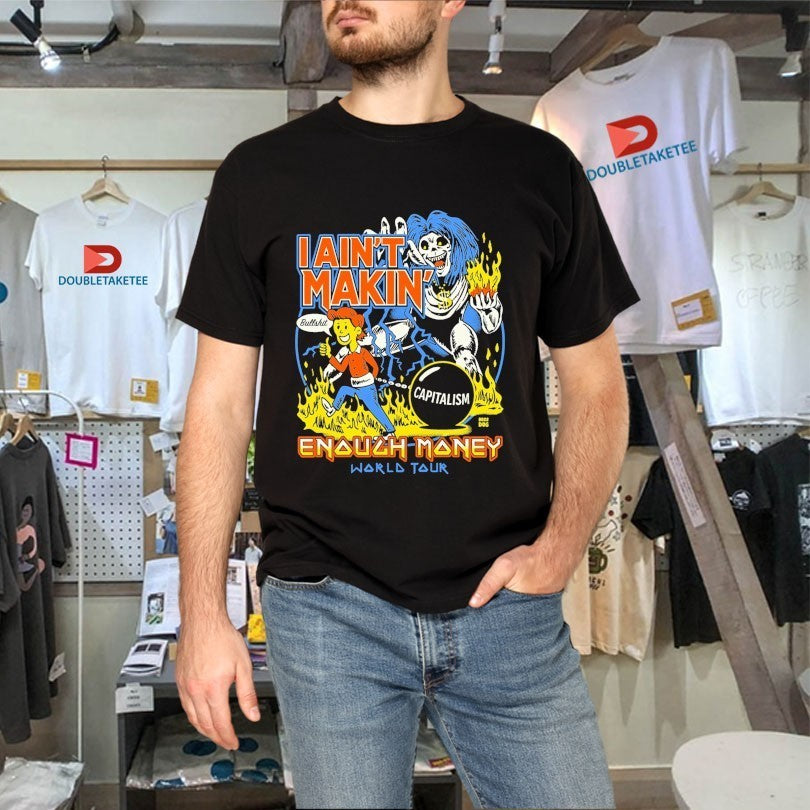 I Ain’t Makin’ Enough Money World Tour Bullshit Capitalism Shirts