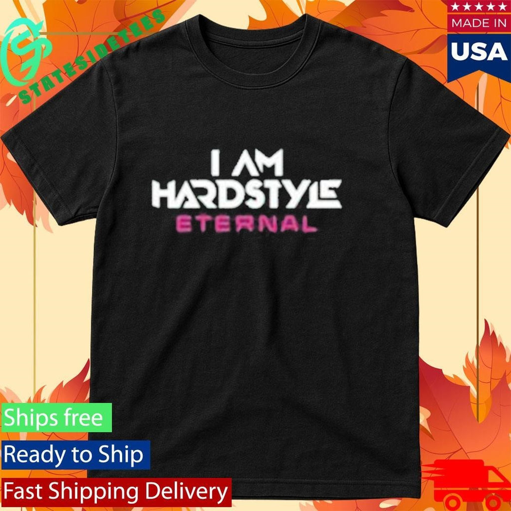 I Am Hardstyle Eternal 2025 Shirt