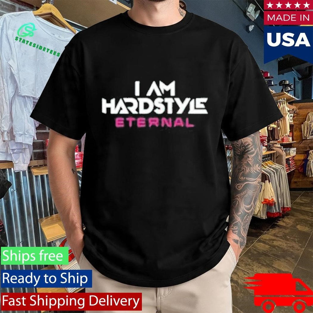 I Am Hardstyle Eternal 2025 Shirt