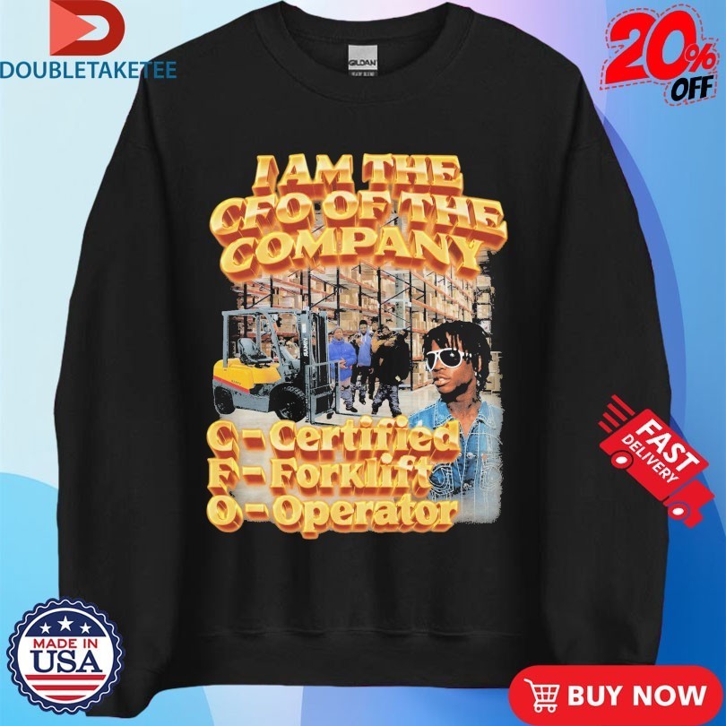 I Am The CFO Of The Company Certified Forklift Operator Shirts
