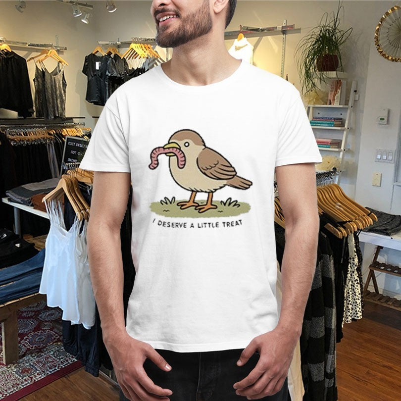I Deserve A Little Treat Bird Worm Shirts