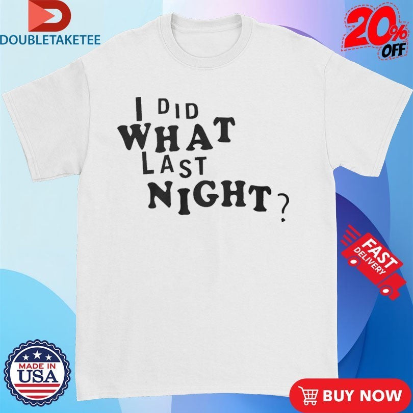 I Did What Last Night Shirts