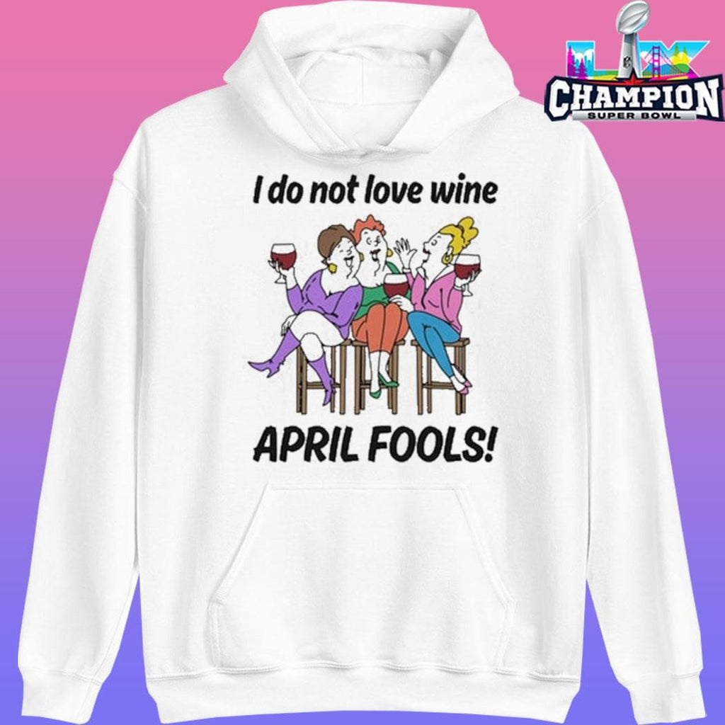 I Do Not Love Wine April Fools Shirt