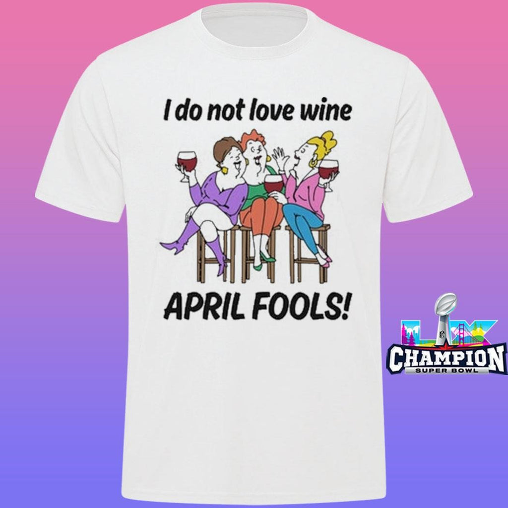 I Do Not Love Wine April Fools Shirt