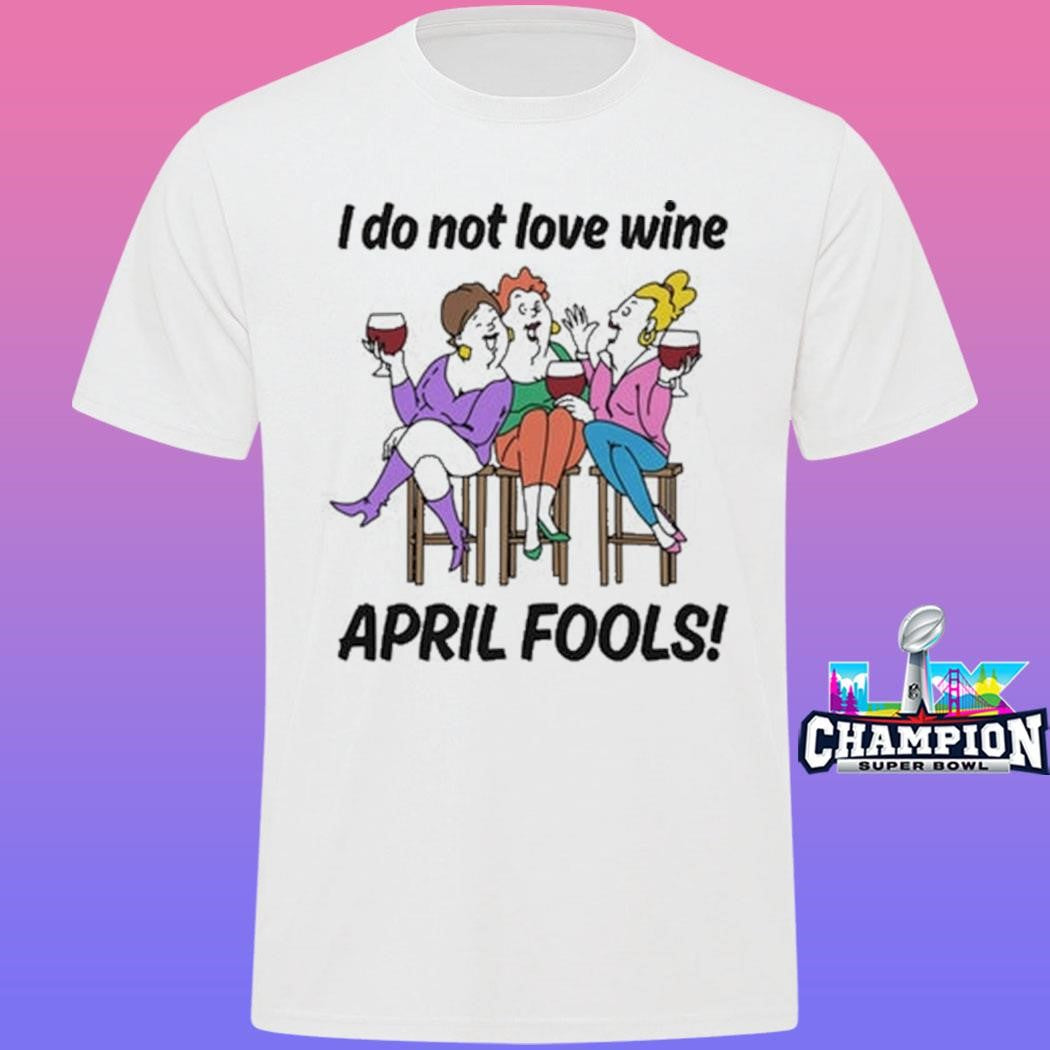 I Do Not Love Wine April Fools Shirt