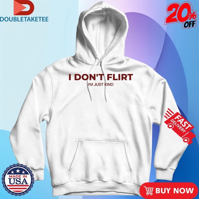 I Don’t Flirt I’m Just Kind Shirts