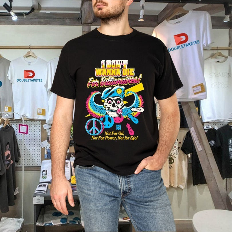 I Don’t Wanna Die For Billionaires Not For Oil Not For Power Not For Ego Skull Peace Nope Shirts