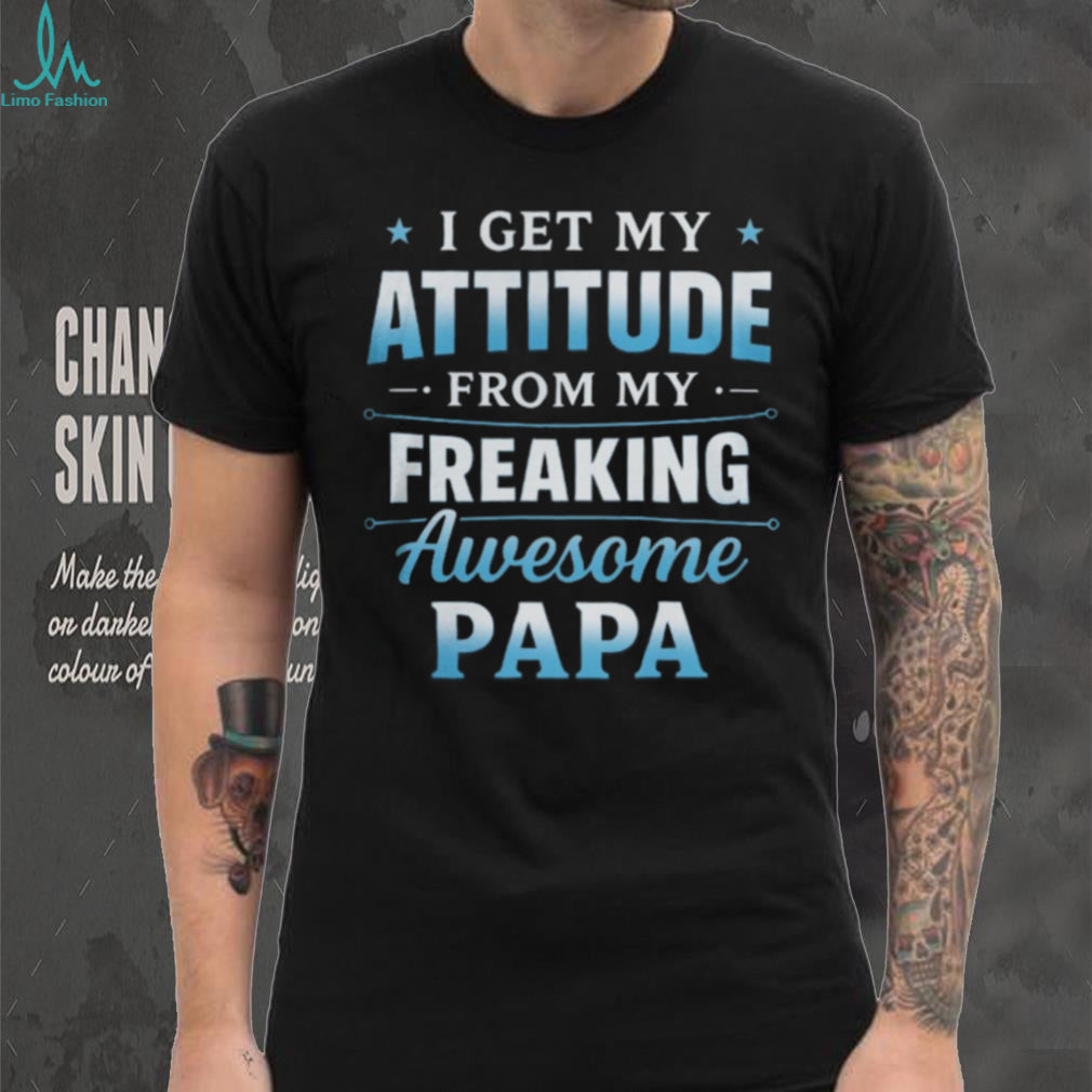 I Get My Attitude From My Freaking Awesome Papa Funny Kids T Shirt