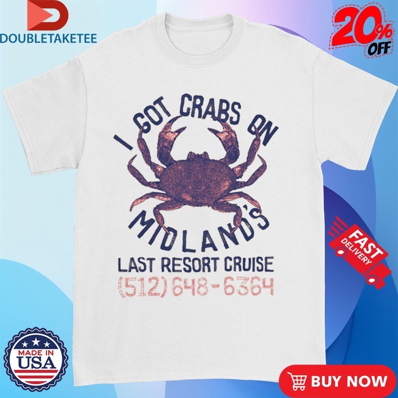 I Got Crabs On Midland’s Last Resort Cruise Shirts