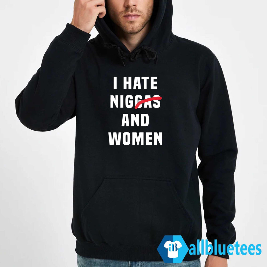 I Hate Niggas And Women Shirt