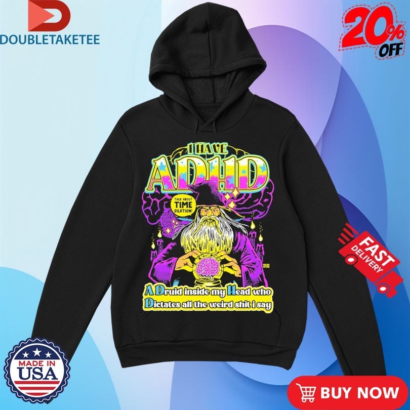 I Have ADHD A Druid Inside My Head Who Dictates All The Weird Shit I Say Wizard Brain Shirts