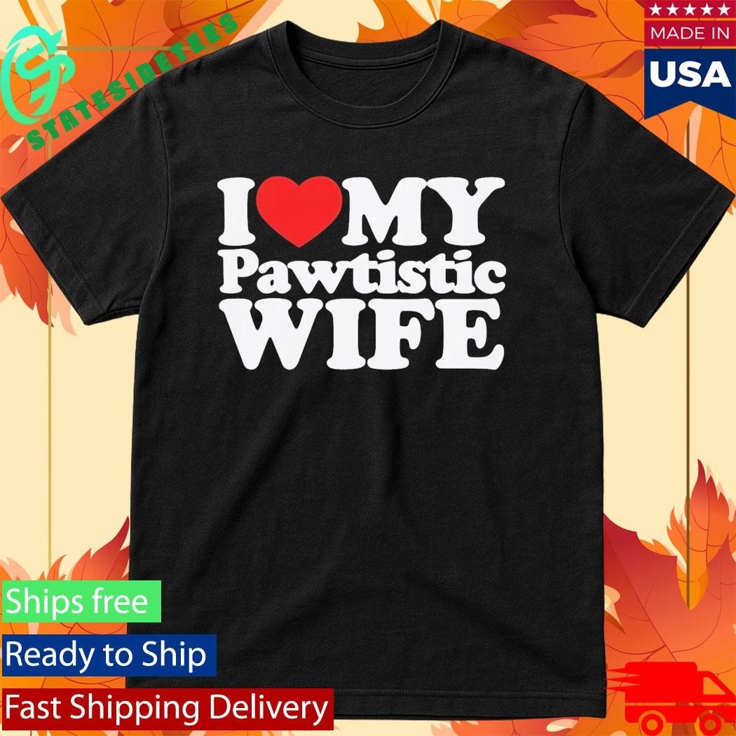 I Heart My Pawtistic Wife Shirt