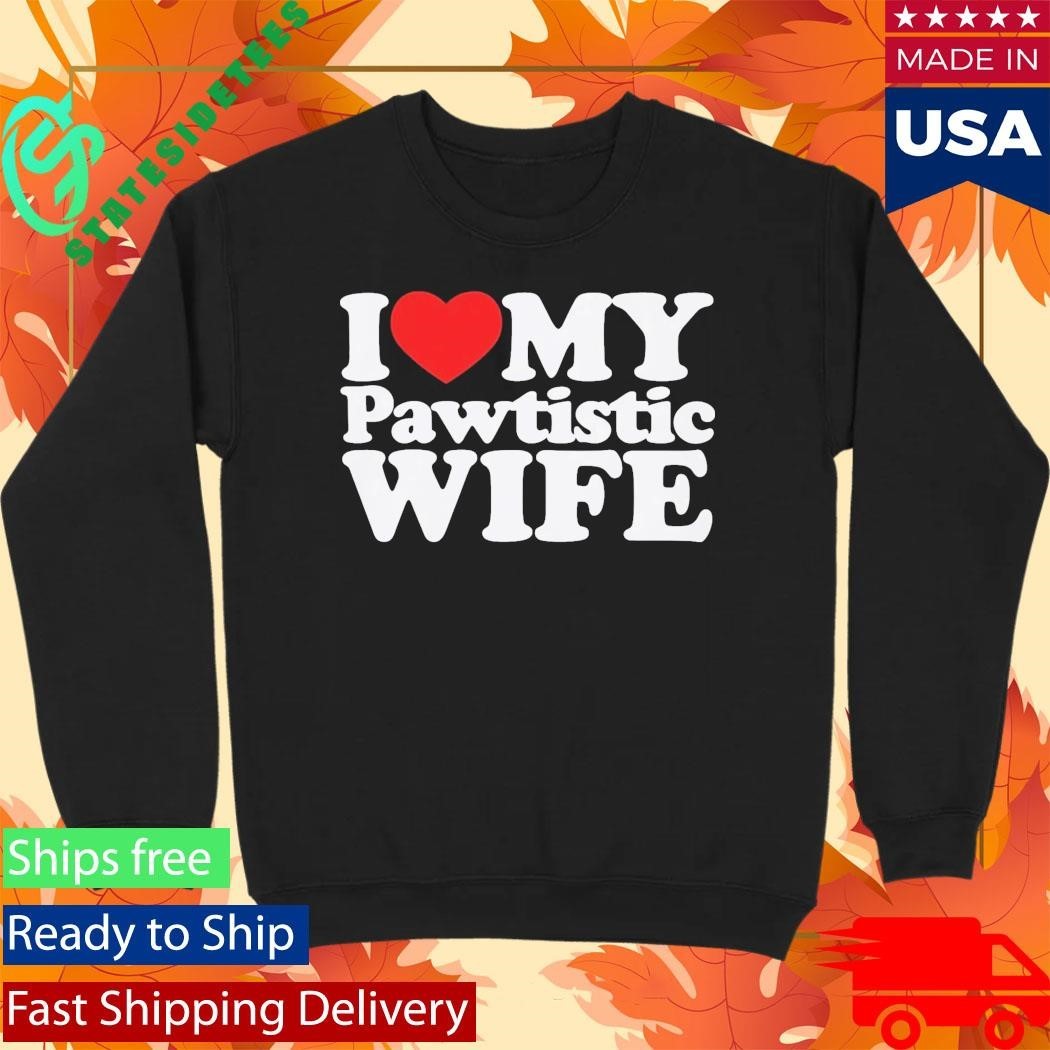 I Heart My Pawtistic Wife Shirt