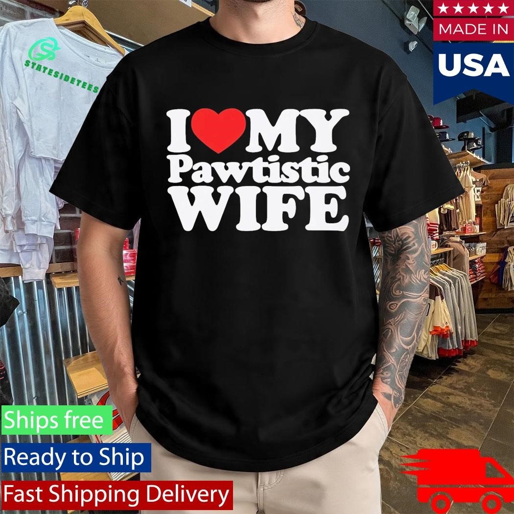 I Heart My Pawtistic Wife Shirt