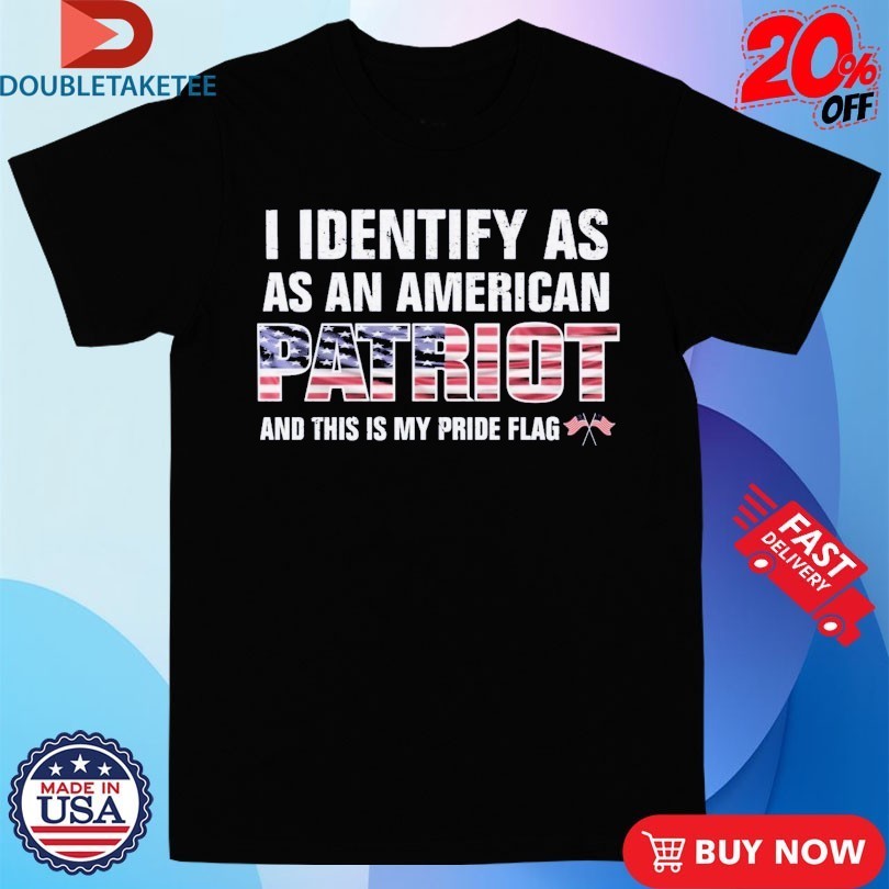 I Identify As An American Patriot And This Is My Pride Flags Shirts