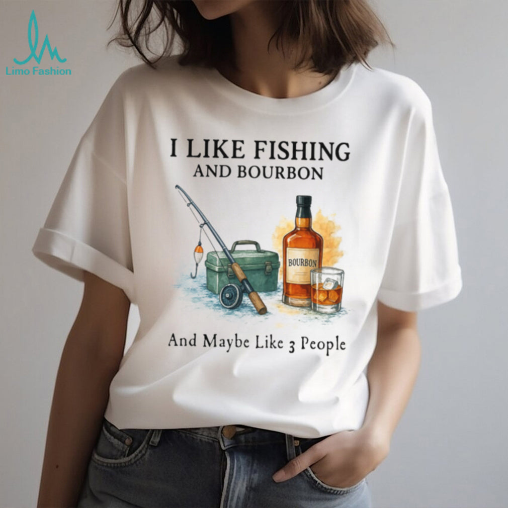 I Like Fishing And Bourbon And Maybe Like 3 People Humor T Shirt
