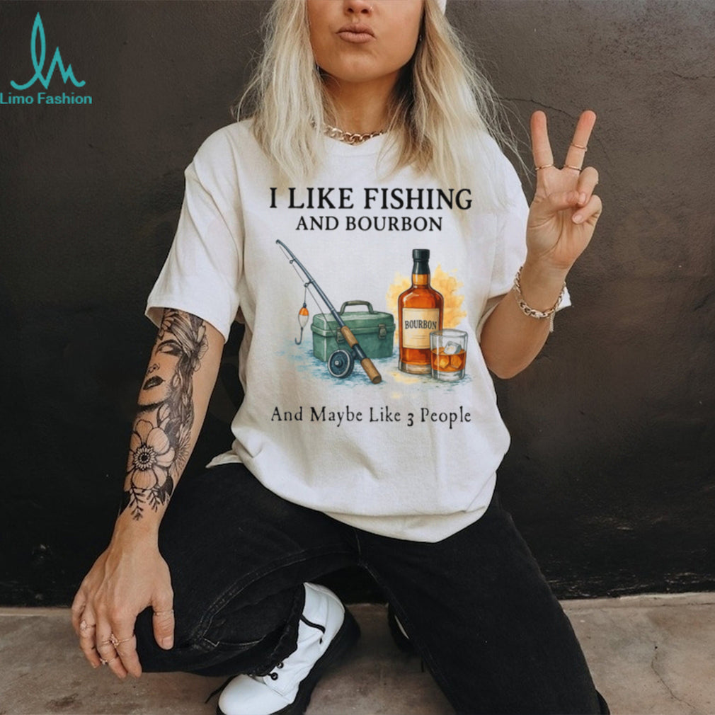 I Like Fishing And Bourbon And Maybe Like 3 People Humor T Shirt