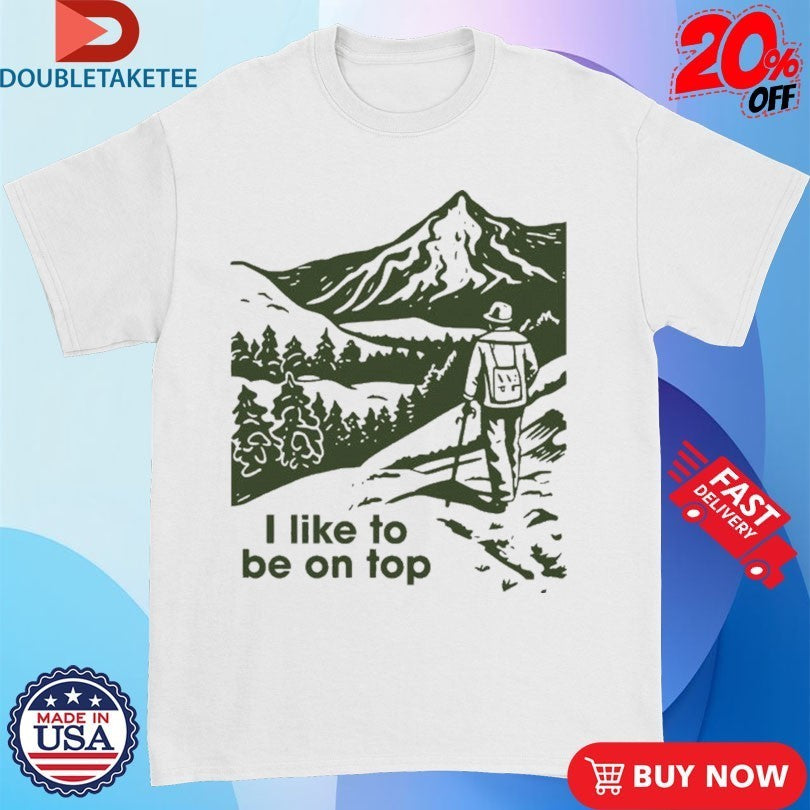 I Like To Be On Top Hiking Shirts