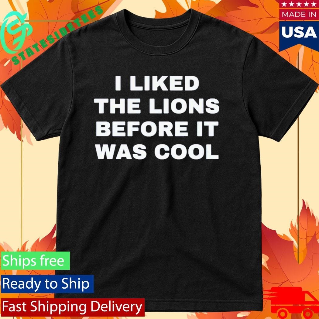I Liked The Detroit Lions Before It Was Cool Shirt